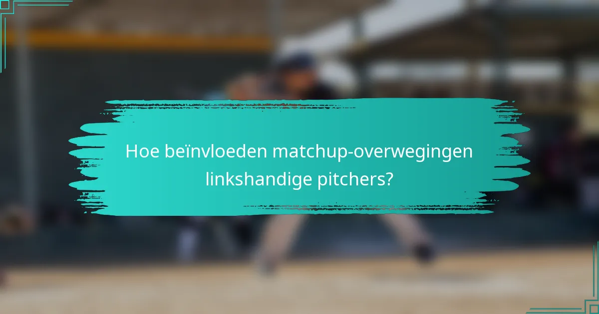 Hoe beïnvloeden matchup-overwegingen linkshandige pitchers?