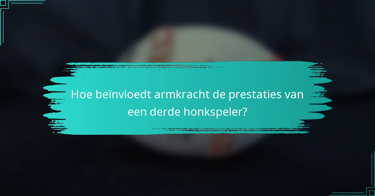 Hoe beïnvloedt armkracht de prestaties van een derde honkspeler?