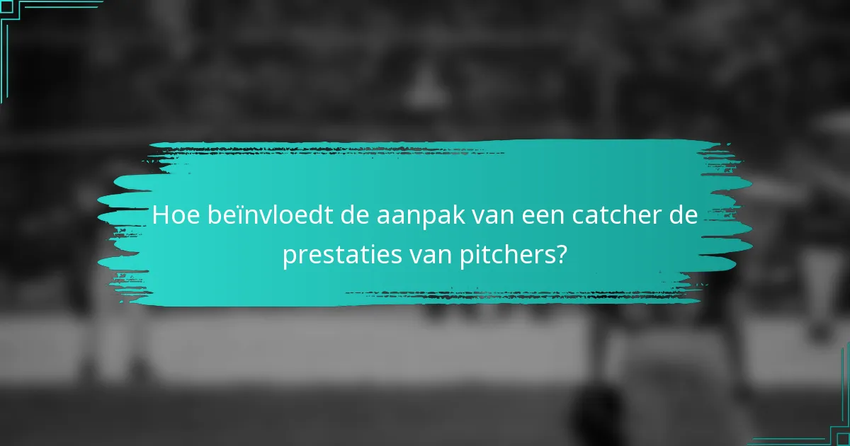 Hoe beïnvloedt de aanpak van een catcher de prestaties van pitchers?