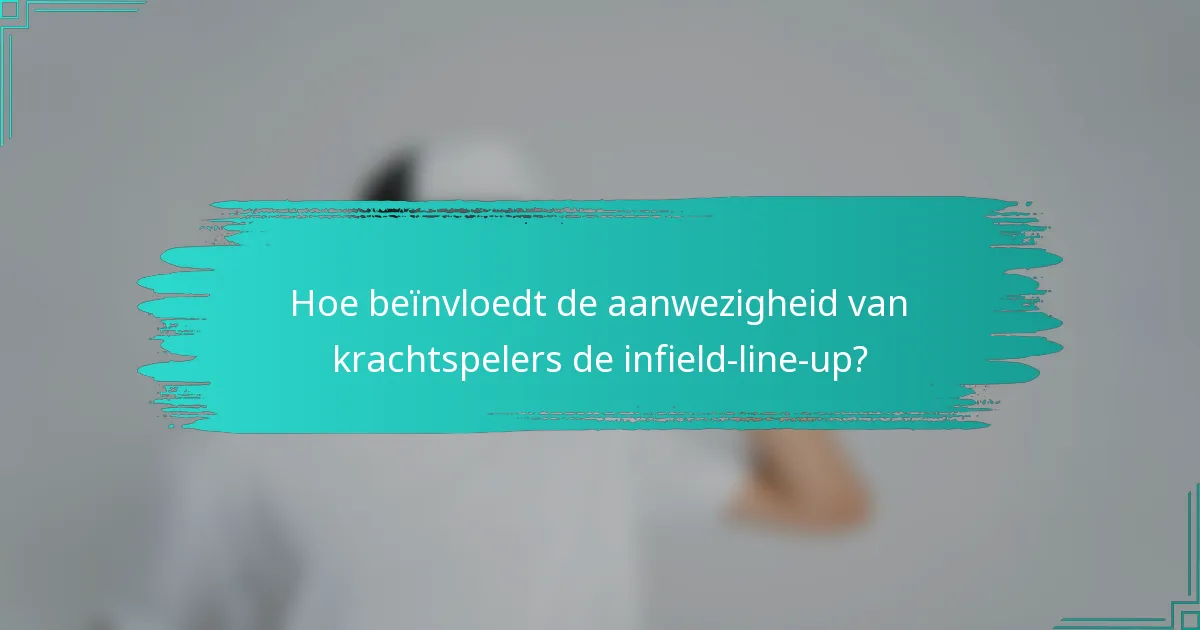Hoe beïnvloedt de aanwezigheid van krachtspelers de infield-line-up?