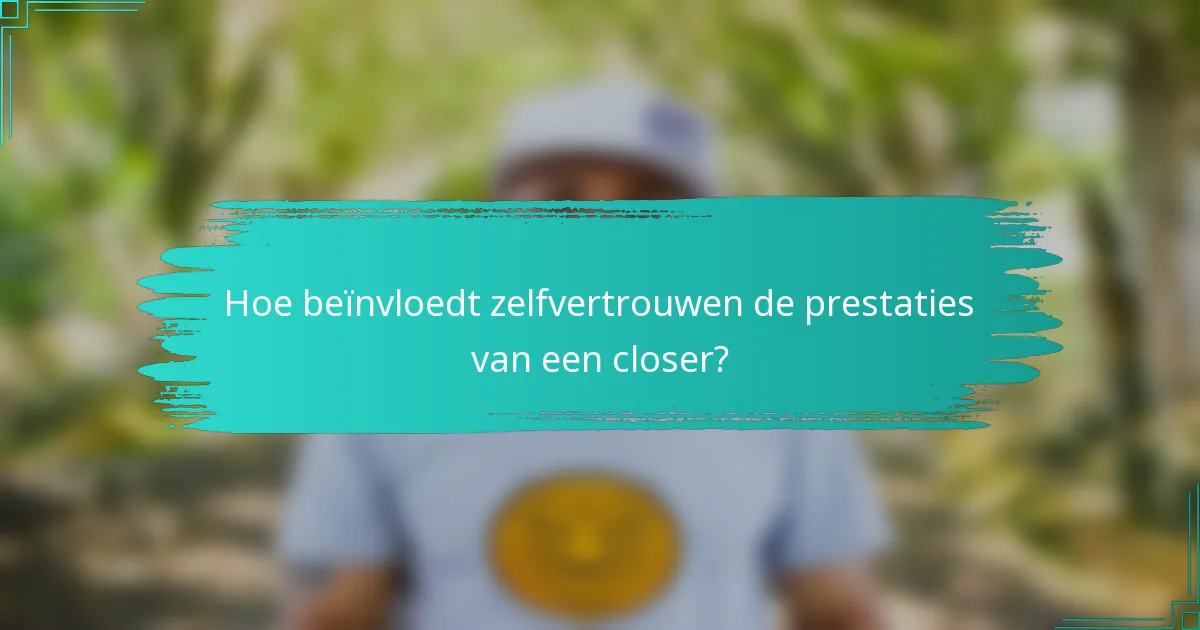 Hoe beïnvloedt zelfvertrouwen de prestaties van een closer?