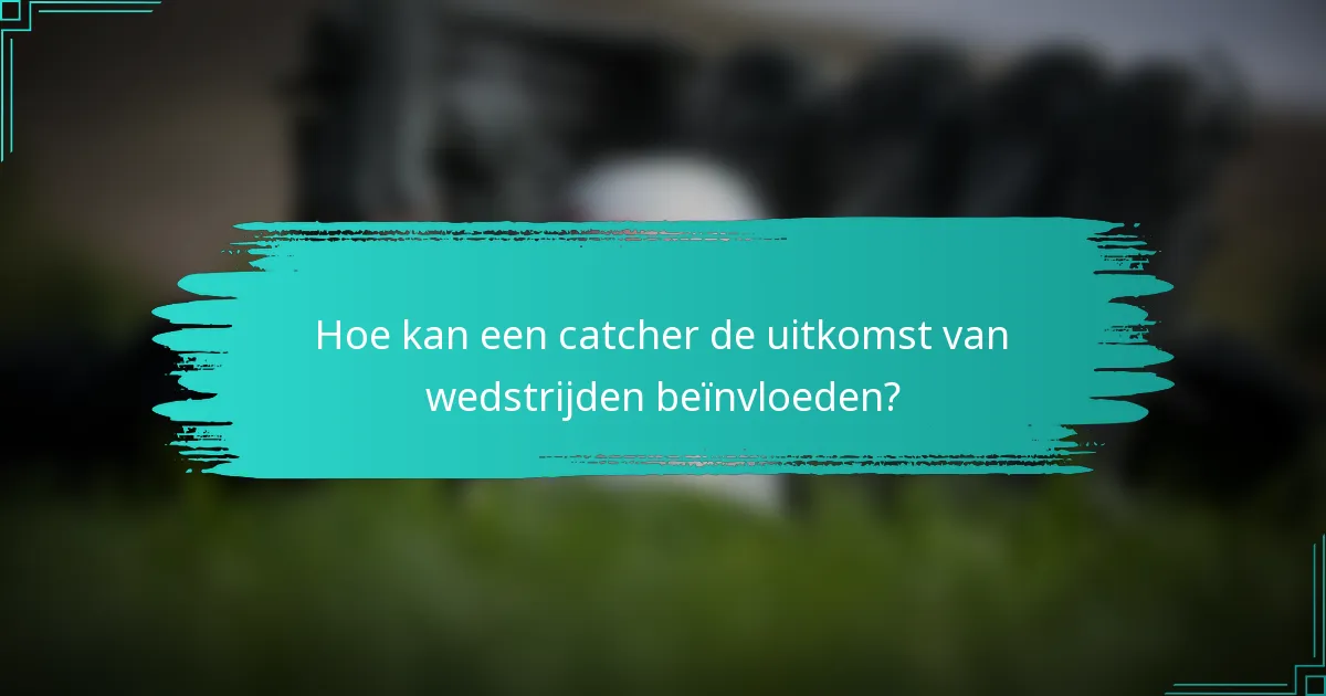 Hoe kan een catcher de uitkomst van wedstrijden beïnvloeden?