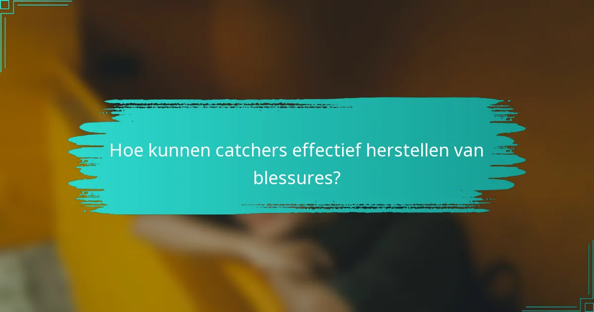 Hoe kunnen catchers effectief herstellen van blessures?