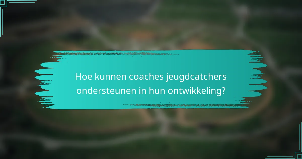 Hoe kunnen coaches jeugdcatchers ondersteunen in hun ontwikkeling?