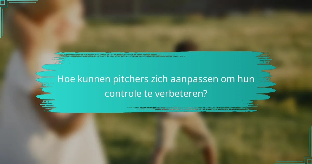 Hoe kunnen pitchers zich aanpassen om hun controle te verbeteren?