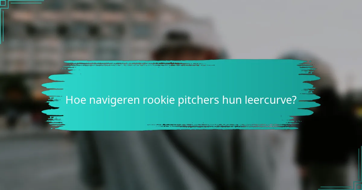 Hoe navigeren rookie pitchers hun leercurve?
