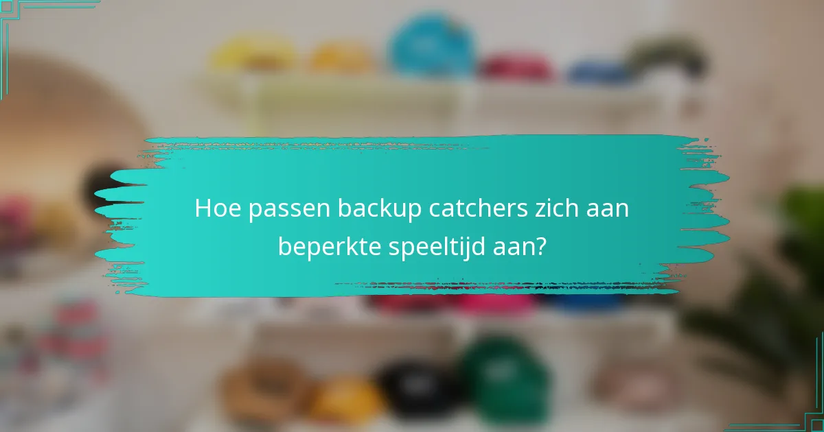 Hoe passen backup catchers zich aan beperkte speeltijd aan?
