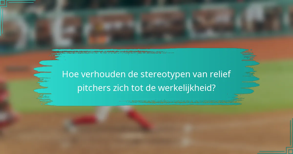 Hoe verhouden de stereotypen van relief pitchers zich tot de werkelijkheid?