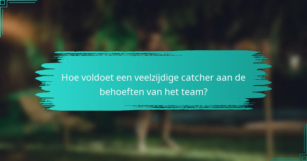Hoe voldoet een veelzijdige catcher aan de behoeften van het team?