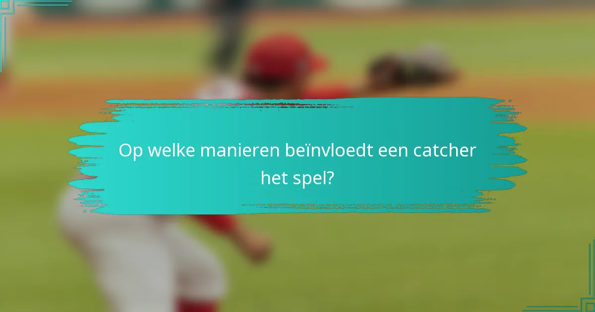 Op welke manieren beïnvloedt een catcher het spel?