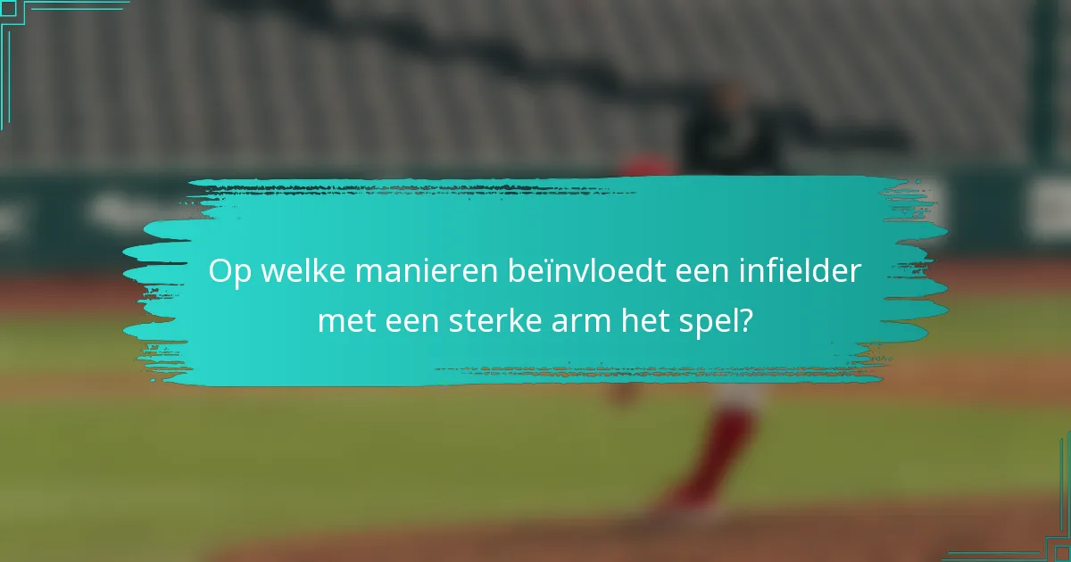Op welke manieren beïnvloedt een infielder met een sterke arm het spel?