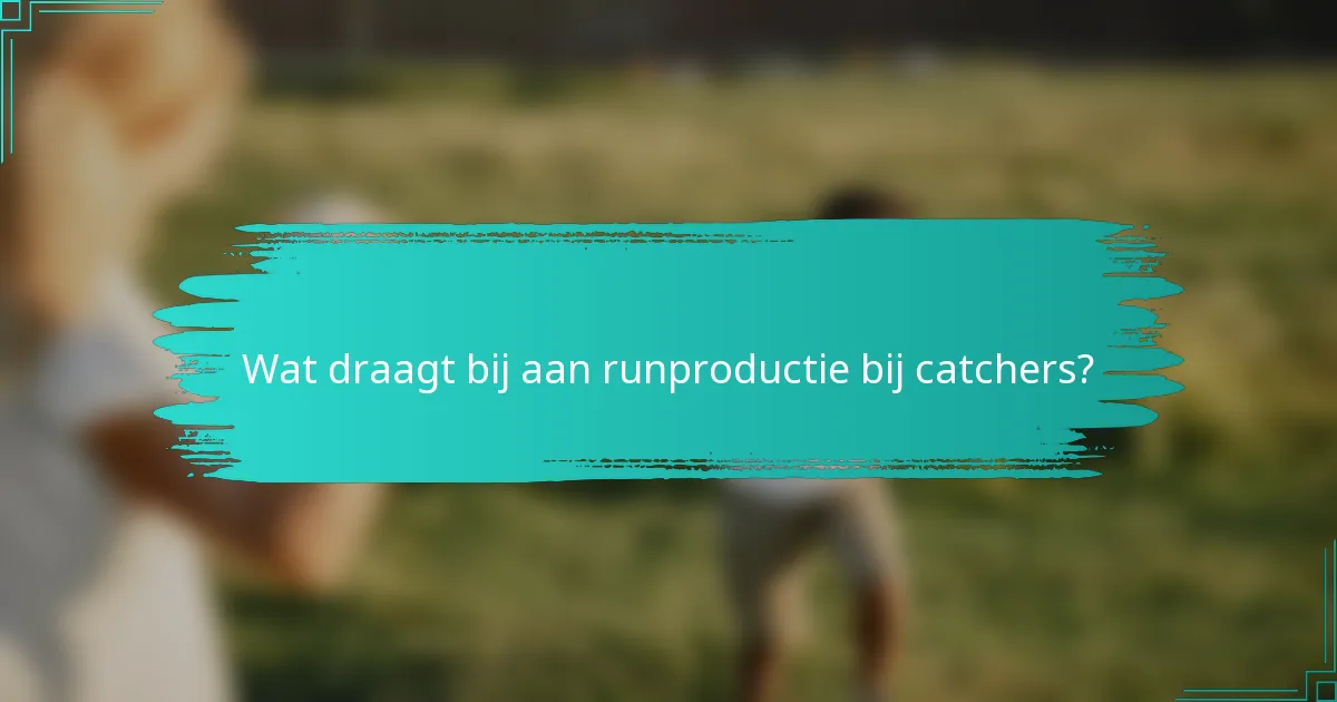Wat draagt bij aan runproductie bij catchers?