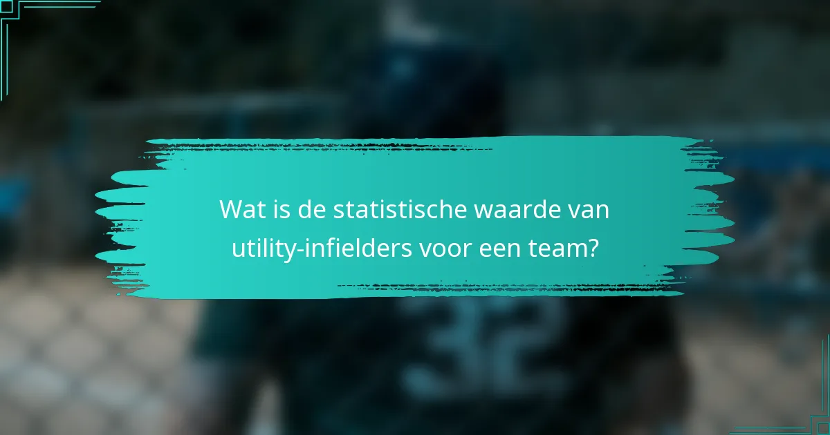 Wat is de statistische waarde van utility-infielders voor een team?