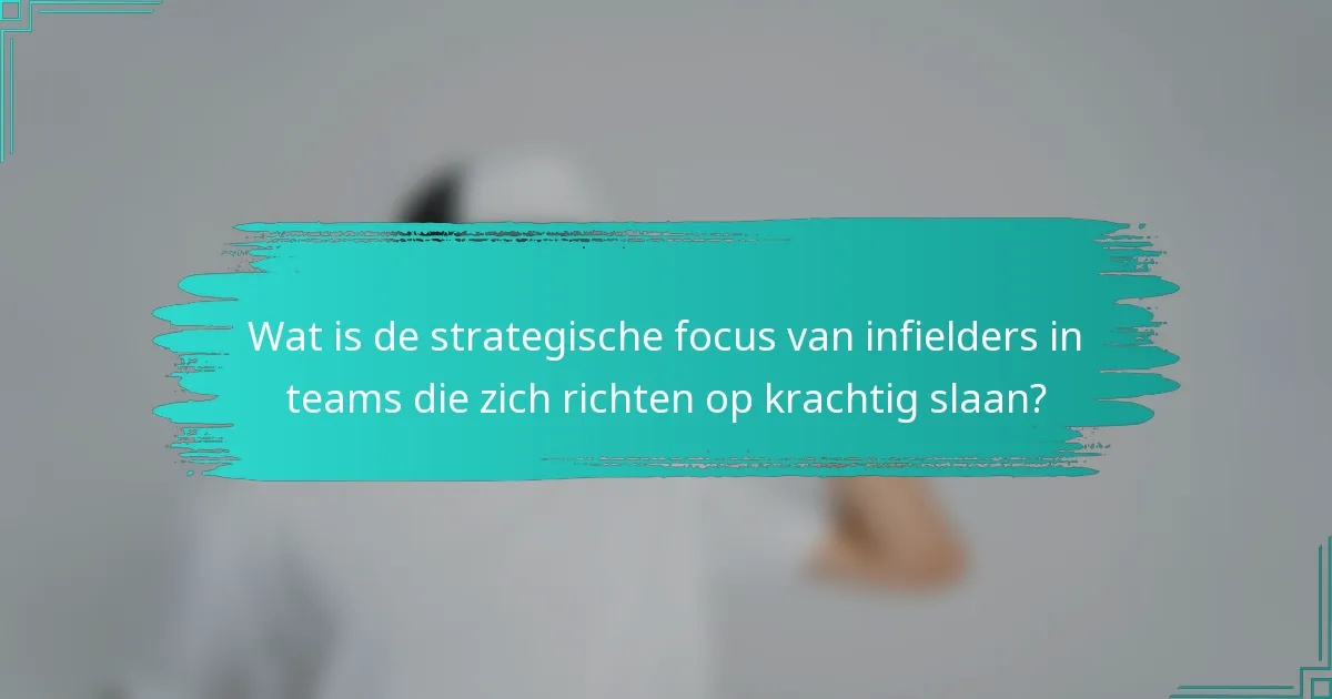 Wat is de strategische focus van infielders in teams die zich richten op krachtig slaan?