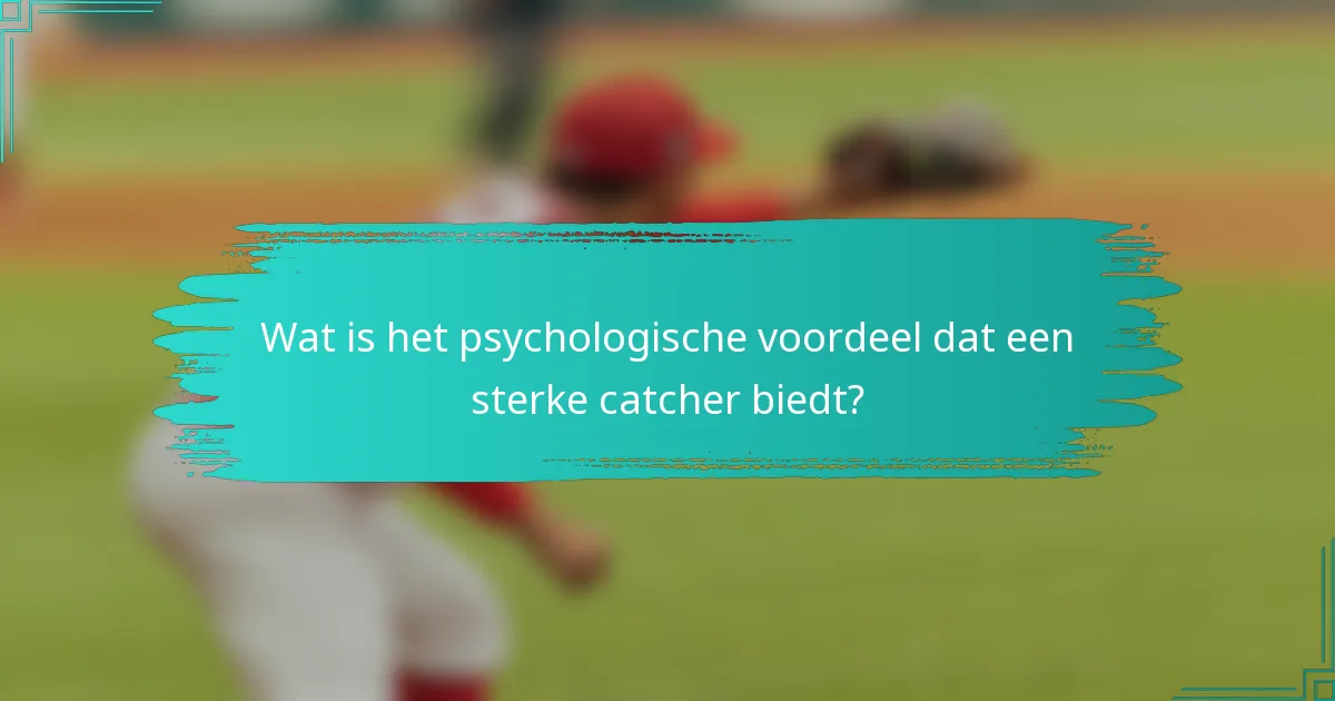 Wat is het psychologische voordeel dat een sterke catcher biedt?