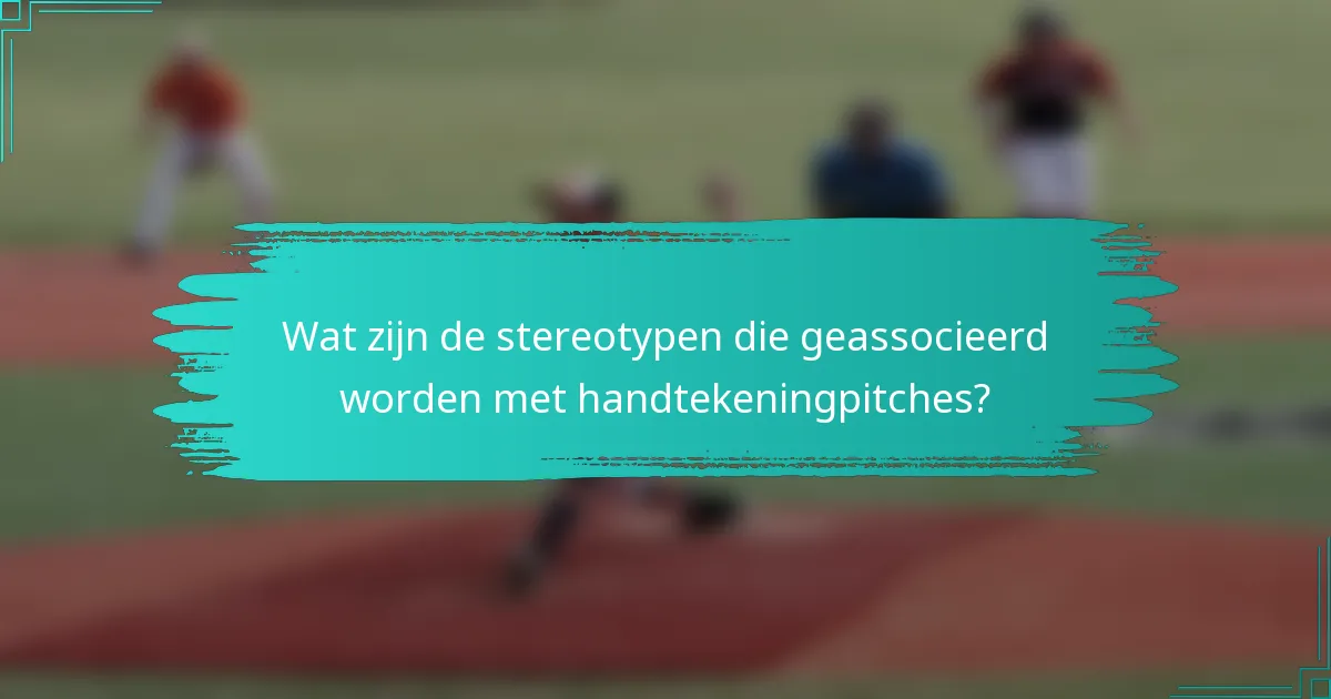 Wat zijn de stereotypen die geassocieerd worden met handtekeningpitches?