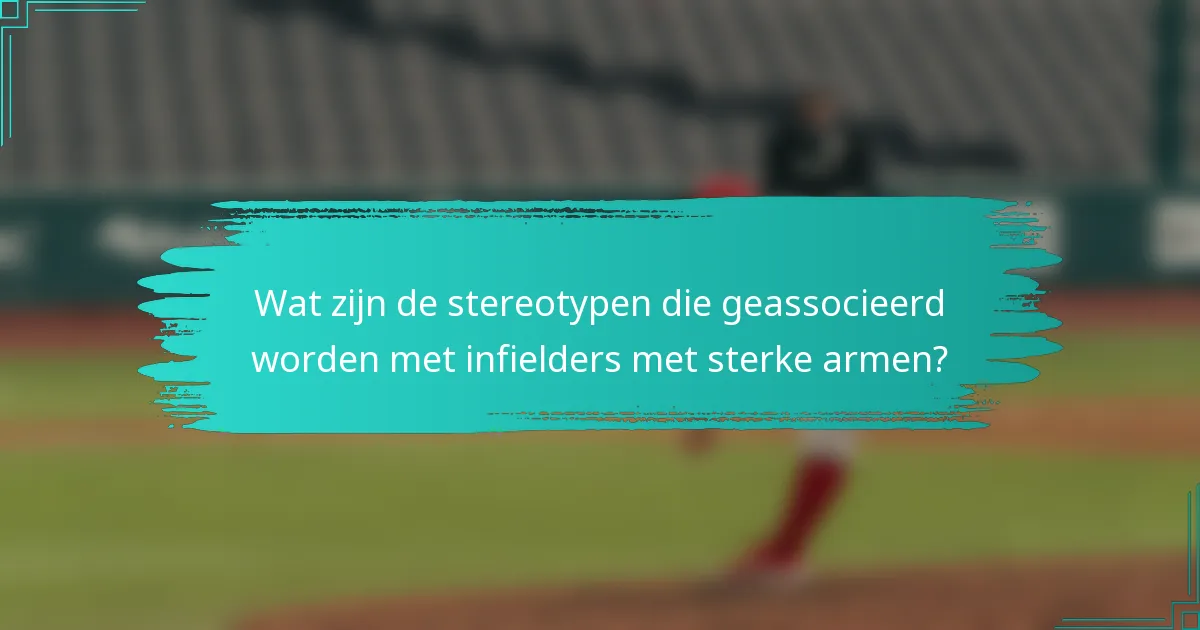 Wat zijn de stereotypen die geassocieerd worden met infielders met sterke armen?