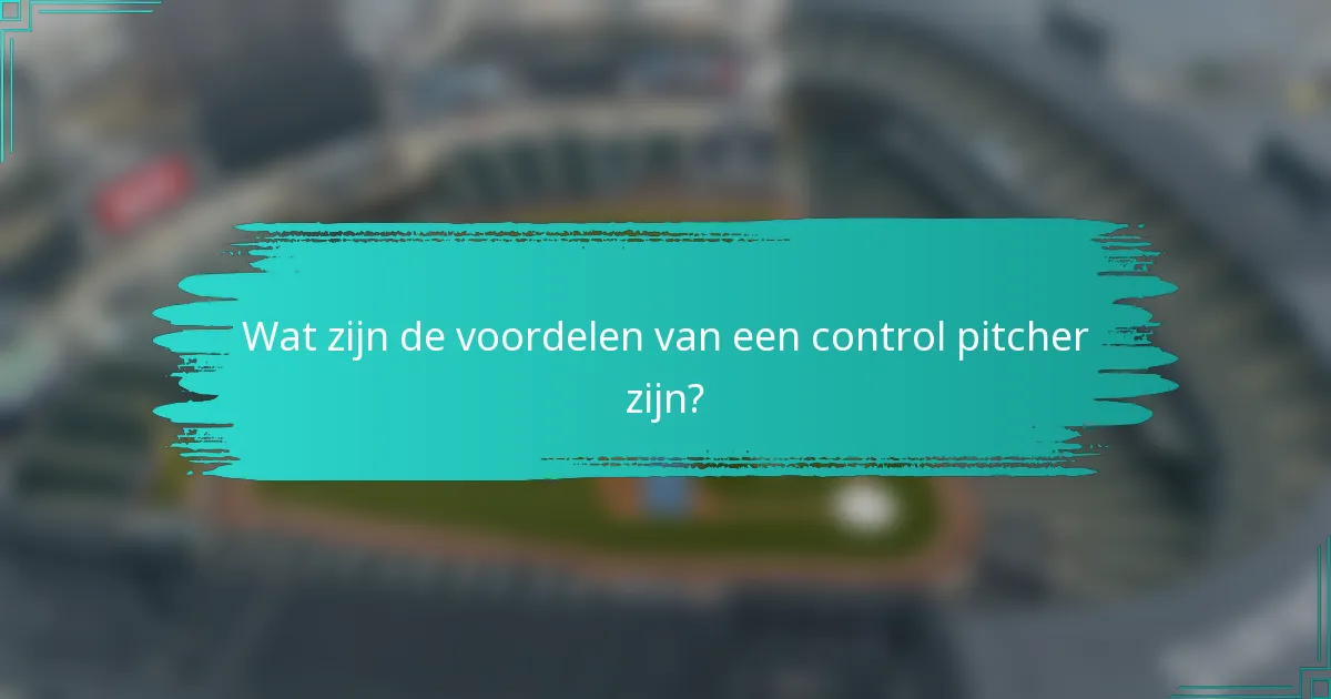 Wat zijn de voordelen van een control pitcher zijn?