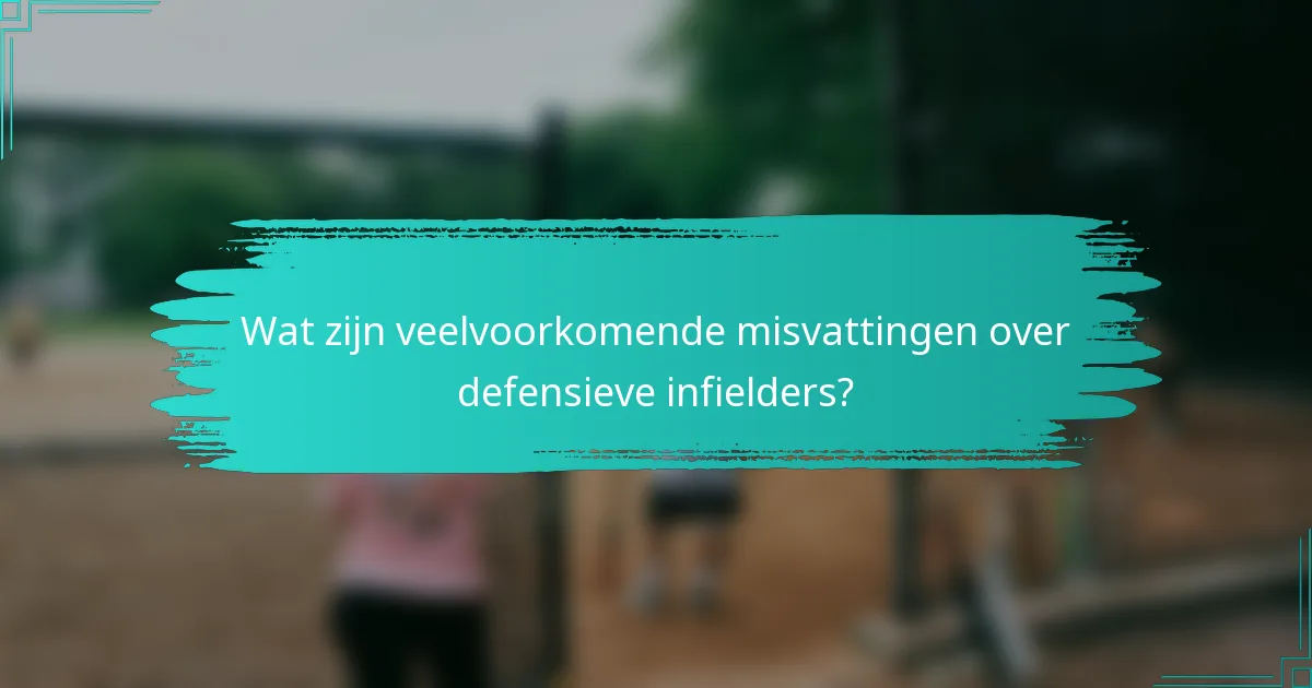 Wat zijn veelvoorkomende misvattingen over defensieve infielders?