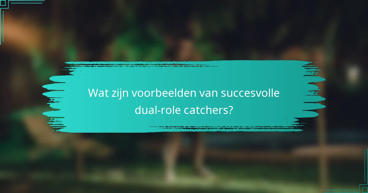 Wat zijn voorbeelden van succesvolle dual-role catchers?