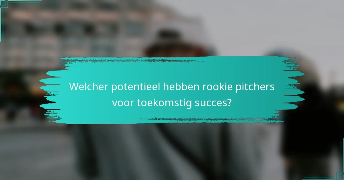 Welcher potentieel hebben rookie pitchers voor toekomstig succes?