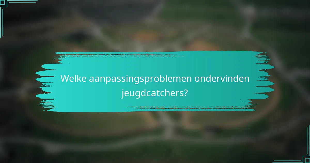 Welke aanpassingsproblemen ondervinden jeugdcatchers?