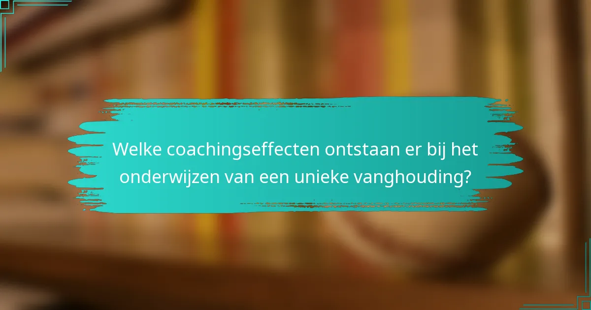 Welke coachingseffecten ontstaan er bij het onderwijzen van een unieke vanghouding?