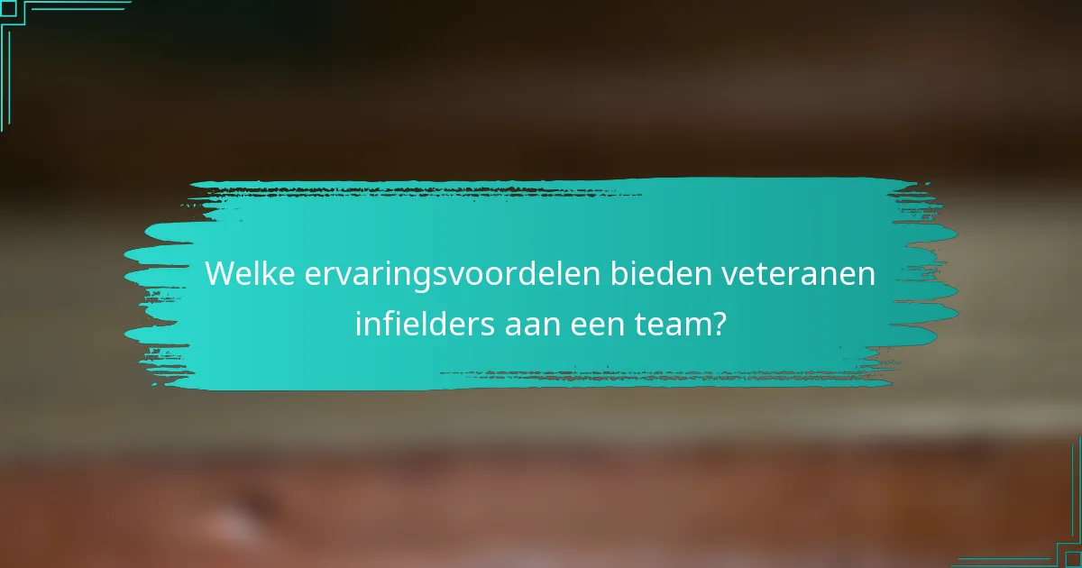 Welke ervaringsvoordelen bieden veteranen infielders aan een team?