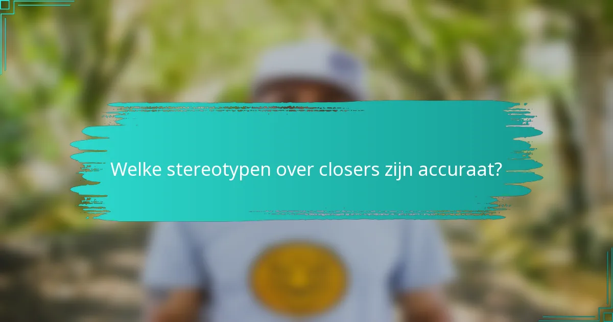 Welke stereotypen over closers zijn accuraat?