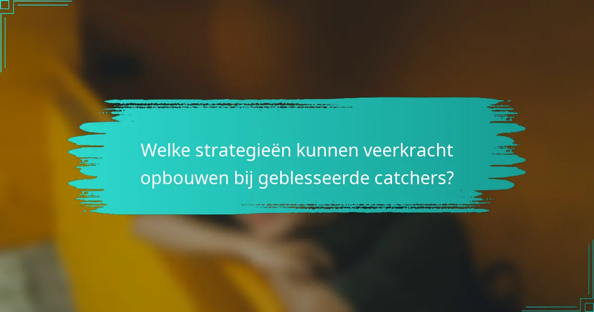 Welke strategieën kunnen veerkracht opbouwen bij geblesseerde catchers?