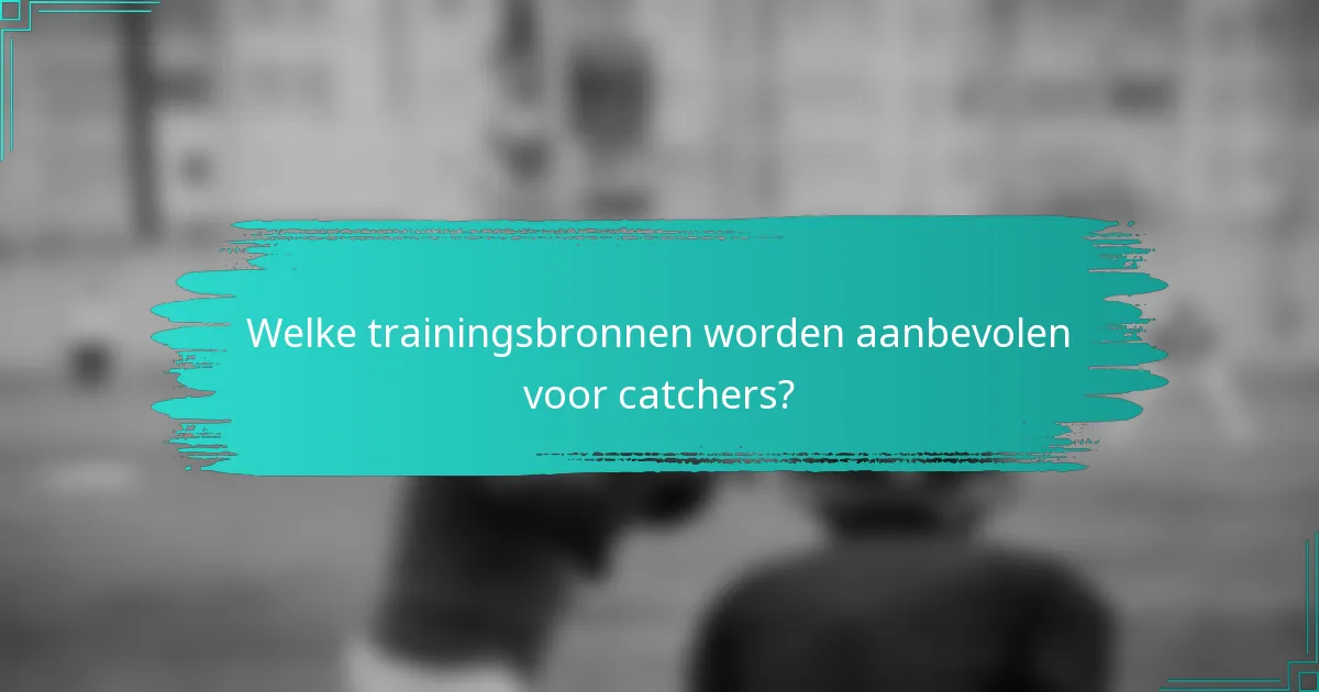 Welke trainingsbronnen worden aanbevolen voor catchers?