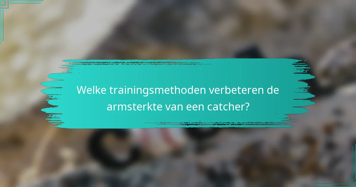 Welke trainingsmethoden verbeteren de armsterkte van een catcher?