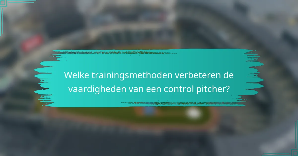 Welke trainingsmethoden verbeteren de vaardigheden van een control pitcher?