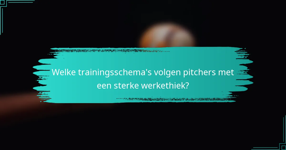 Welke trainingsschema's volgen pitchers met een sterke werkethiek?