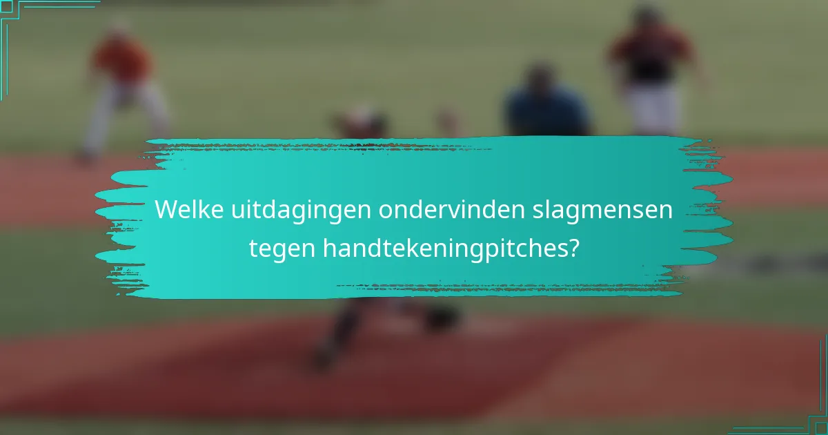 Welke uitdagingen ondervinden slagmensen tegen handtekeningpitches?