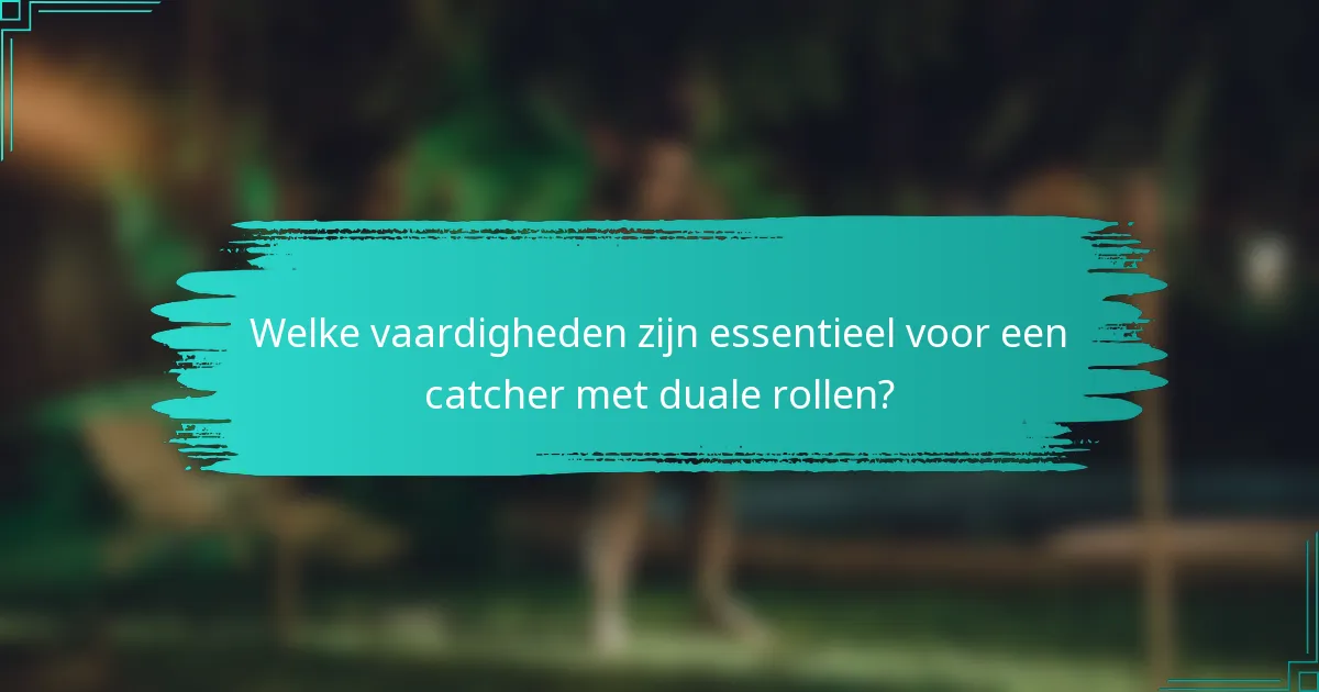 Welke vaardigheden zijn essentieel voor een catcher met duale rollen?